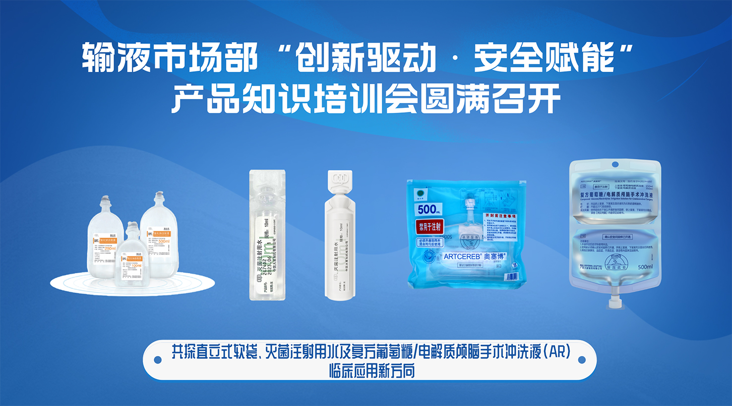 “創(chuàng)新驅(qū)動(dòng)·安全賦能”產(chǎn)品知識(shí)培訓(xùn)會(huì)圓滿召開——共探直立式軟袋、滅菌注射用水及復(fù)方葡萄糖/電解質(zhì)顱腦手術(shù)沖洗液（AR）臨床應(yīng)用新方向